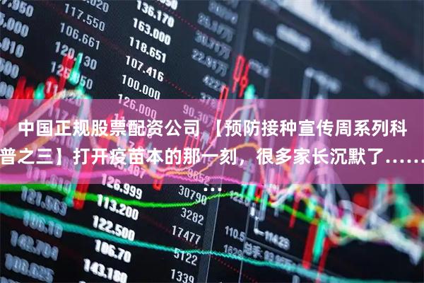 中国正规股票配资公司 【预防接种宣传周系列科普之三】打开疫苗本的那一刻，很多家长沉默了……