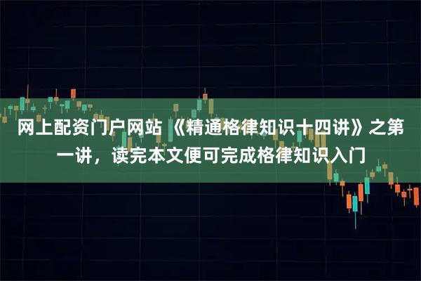 网上配资门户网站 《精通格律知识十四讲》之第一讲，读完本文便可完成格律知识入门